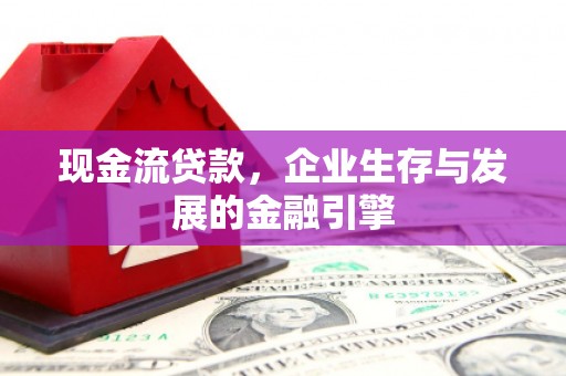 商城现金流贷款，企业生存与发展的金融引擎