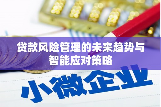 商城贷款风险管理的未来趋势与智能应对策略