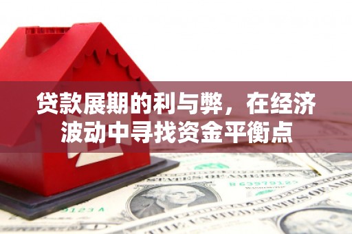 商城贷款展期的利与弊，在经济波动中寻找资金平衡点