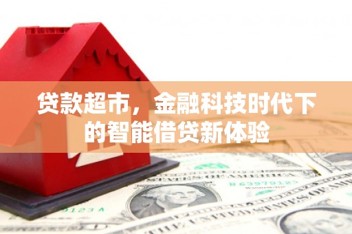 商城贷款超市，金融科技时代下的智能借贷新体验