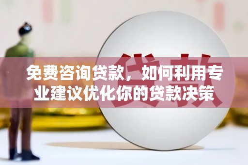 商城免费咨询贷款，如何利用专业建议优化你的贷款决策